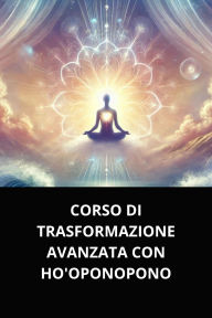 CORSO DI TRASFORMAZIONE AVANZATA CON HO'OPONOPONO
