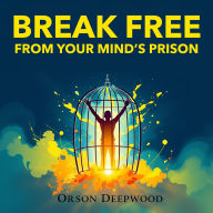Break Free from Your Mind's Prison: Conquer Negativity Now!: 
