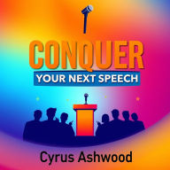 CONQUER Your Next Speech: Secrets to Speaking Like the Best: 