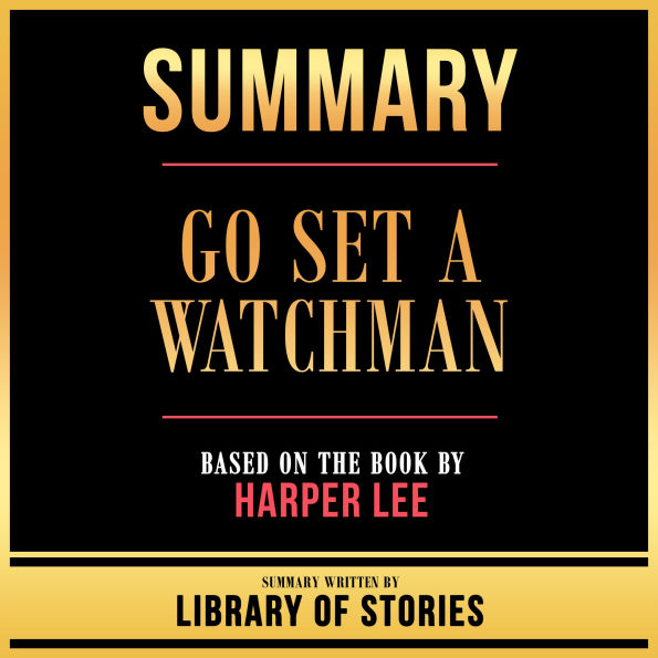 Summary - Go Set A Watchman: Based On The Book By Harper Lee