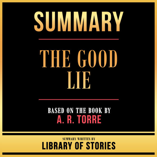 Summary - The Good Lie: Based On The Book By A. R. Torre