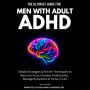 The Ultimate Guide For Men With Adult ADHD: Simple Strategies & Proven Techniques to Improve Focus, Increase Productivity, Manage Symptoms & Thrive in Life