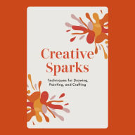 Creative Sparks: Techniques for Drawing, Painting, and Crafting