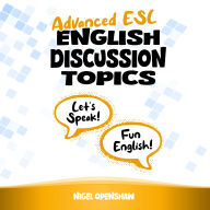 Advanced ESL English Discussion Topics: Engaging Activities to Develop Opinions, Critical Thinking and Debating Skills