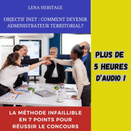OBJECTIF INET: COMMENT DEVENIR ADMINISTRATEUR TERRITORIAL ?: La méthode infaillible en 7 points pour réussir le concours