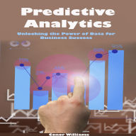 Predictive Analytics: Unlocking the Power of Data for Business Success