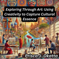 Exploring Through Art: Using Creativity to Capture Cultural Essence