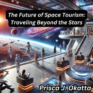 The Future of Space Tourism: Traveling Beyond the Stars