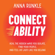Connectability: Heal the Hidden Ways You Isolate, Find Your People, and Feel (At Last) Like You Belong