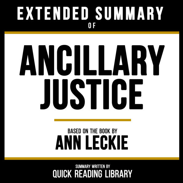Extended Summary - Ancillary Justice: Based On The Book By Ann Leckie