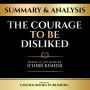 Summary & Analysis - The Courage To Be Disliked: Based On The Book By Ichir¿ Kishimi