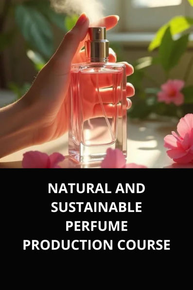NATURAL AND SUSTAINABLE PERFUME PRODUCTION COURSE