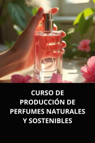 CURSO DE PRODUCCIÓN DE PERFUMES NATURALES Y SOSTENIBLES