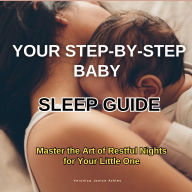 Your Step-by-Step Baby Sleep Guide: Master the Art of Restful Nights for Your Little One