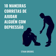 10 Maneiras Corretas De Ajudar Alguém Com Depressão