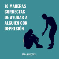 10 Maneras Correctas De Ayudar A Alguien Con Depresión