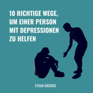 10 Richtige Wege, um einer Person mit Depressionen zu helfen