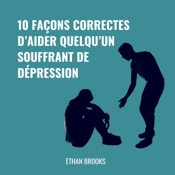 10 Façons Correctes d'Aider Quelqu'un Souffrant de Dépression