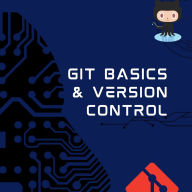 Git Basics and Version Control: Coder's companion