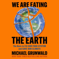We Are Eating the Earth: The Race to Fix Our Food System and Save Our Climate