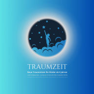 TRAUMZEIT - Neue Traumreisen für Kinder ab 4 Jahren zum Entspannen, Loslassen & Einschlafen (Update 2025): Stressreduktion, Innere Balance, Entspannung, Einschlafmeditation, Einschlafgeschichte