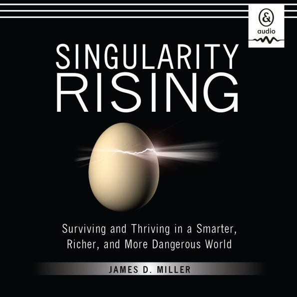 Singularity Rising: Surviving and Thriving in a Smarter, Richer, and More Dangerous World