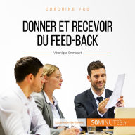 Donner et recevoir du feed-back: Transmettre et recevoir des critiques constructives