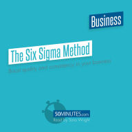 The Six Sigma Method: Boost quality and consistency in your business