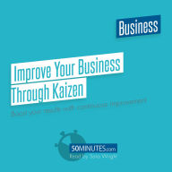 Improve Your Business Through Kaizen: Boost your results with continuous improvement
