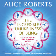 The Incredible Unlikeliness of Being: Evolution and the Making of Us