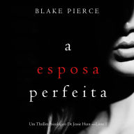 Esposa Perfeita, A (Um Thriller Psicológico De Jessie Hunt -Livro 1): Narrado digitalmente por uma voz sintética