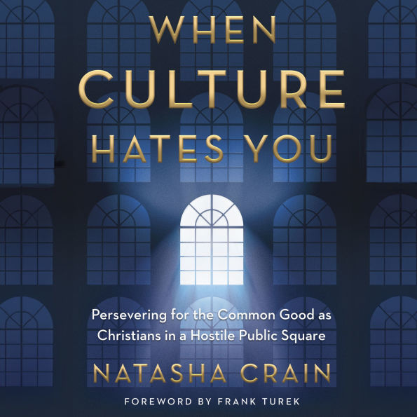 When Culture Hates You: Persevering for the Common Good as Christians in a Hostile Public Square