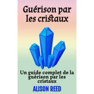 Guérison par les cristaux: Un guide complet de la guérison par les cristaux