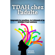 TDAH chez l'adulte: Comprendre les symptômes, les traitements et les stratégies d'auto-assistance