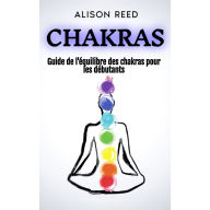 Chakras: Guide de l'équilibre des chakras pour les débutants