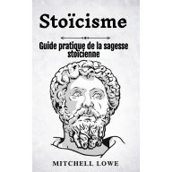 Stoïcisme: Guide pratique de la sagesse stoïcienne