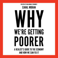 Why We're Getting Poorer: A Realist's Guide to the Economy and How We Can Fix It