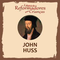 A História dos Reformadores para Crianças: John Huss (Abridged)