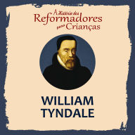 A História dos Reformadores para Crianças: William Tyndale (Abridged)