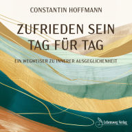 Zufrieden sein - Tag für Tag: Ein Wegweiser zu innerer Ausgeglichenheit