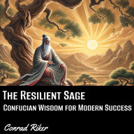 The Resilient Sage: Confucian Wisdom for Modern Success