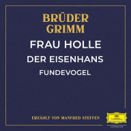 Frau Holle / Der Eisenhans / Fundevogel (Abridged)