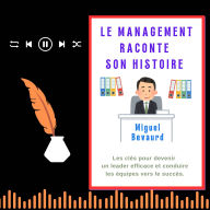 LE MANAGEMENT RACONTE SON HISTOIRE: Les clés pour devenir un leader efficace et conduire les équipes vers le succès (Abridged)