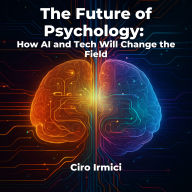 The Future of Psychology: How AI and Tech Will Change the Field: Micro Book - C2 - Series Human Psychology Explored