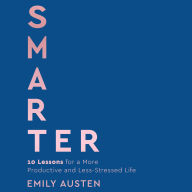 Smarter: 10 Lessons for a More Productive and Less-Stressed Life