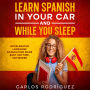 LEARN SPANISH IN YOUR CAR AND WHILE YOU SLEEP: ACCELERATED LANGUAGE ACQUISITION MADE EASY ANYTIME, ANYWHERE