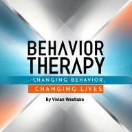 Behavior Therapy: Changing Behavior, Changing Lives