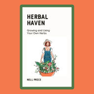 Herbal Haven: Growing and Using Your Own Herbs