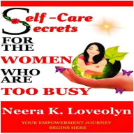 Self - Care Secrets For The Women Who Are Too Busy