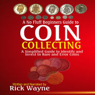 A No Fluff Beginners Guide to Coin Collecting: A Simplified Guide to Identify and Invest in Rare and Error Coins